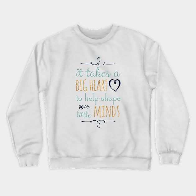 It Takes a Big Heart to Help Shape Little Minds, Teacher Quote Crewneck Sweatshirt by DownThePath